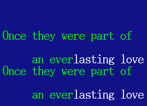 Once they were part of

an everlasting love
Once they were part of

an everlasting love