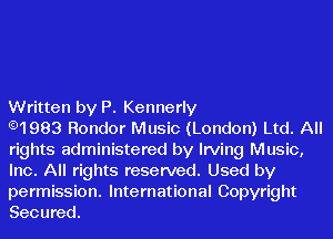 Written by P. Kennerly

.1983 Rondor Music (London) Ltd. All
rights administered by Irving Music,
Inc. All rights reserved. Used by

permission. International Copyright
Secured.
