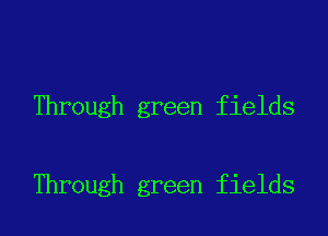 Through green fields

Through green fields