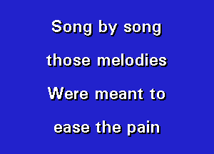 Song by song

those melodies
Were meant to

ease the pain