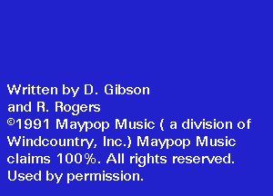 Written by D. Gibson

and R. Rogers

91991 Maypop Music ( a division of
Windcountry, Inc.) Maypop Music
claims 10090. AII rights reserved.
Used by permission.