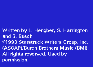 Written by L. Hengber, S. Harrington
and B. Busch

.1993 Starstruck Writers Group, Inc.
(ASCAPMBurch Brothers Music (BMI).
All rights reserved. Used by
permission.