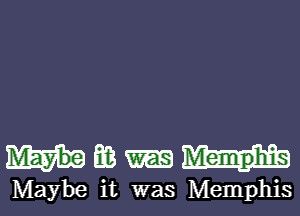 Hmm

Maybe it was Memphis