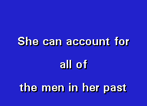 She can account for

all of

the men in her past
