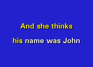 And she thinks

his name was John