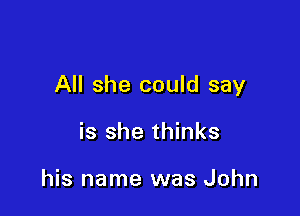 All she could say

is she thinks

his name was John
