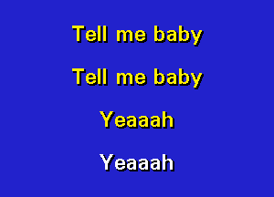 Tell me baby

Tell me baby

Yeaaah

Yeaaah