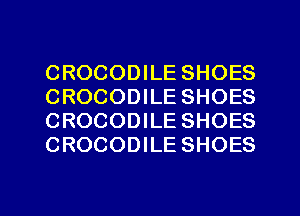 CROCODILE SHOES
CROCODILE SHOES
CROCODILE SHOES
CROCODILE SHOES

g