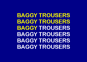 BAGGYTROUSERS
BAGGYTROUSERS
BAGGYTROUSERS

BAGGYTROUSERS
BAGGYTROUSERS
BAGGYTROUSERS