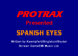 SPANISH EYES

Written by KaempferUSmgletonlSnydor

Screen GemsiEMl Musuc Ltd l