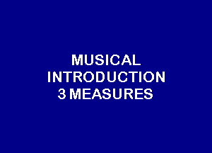 MUSICAL

INTRODUCTION
3MEASURES