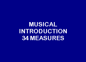 MUSICAL

INTRODUCTION
34MEASURES