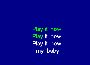 Play it now

Play it now
Play it now
my baby