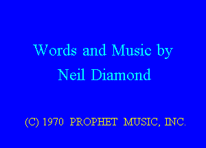Words and Music by

Neil Diamond

(C) 1970 PROPHET MUSIC, INC.