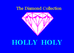 The Diamond Collection

MMM.
V

RQWV

HO LLY HO LY l