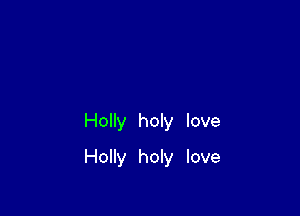 Holly holy love

Holly holy love