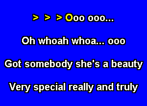 r) '5' 000 000...
Oh whoah whoa... 000

Got somebody she's a beauty

Very special really and truly