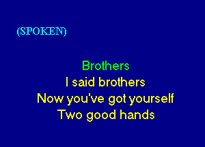 (SPOKEN)

Brothers

I said brothers
Now you've got yourself
Two good hands