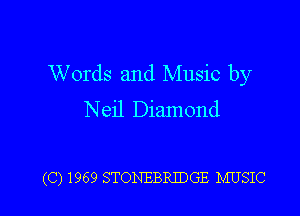 Words and Music by

Neil Diamond

(C) 1969 STONEBRIDGE MUSIC