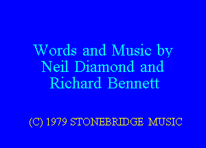 Words and Music by
Neil Diamond and
Richard Bennett

(C) 1979 STONEBRIDGE MUSIC l