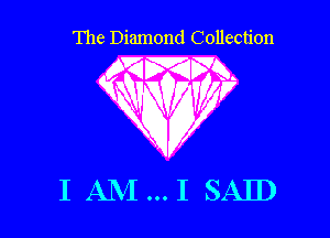 The Diamond Collection

??JBVQBV .

w
1AM

W17

I SAID