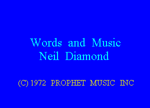 Words and Music

Neil Diamond

(C)1972 PROPHET MUSIC INC