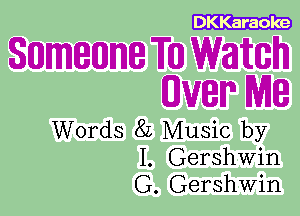 DKKaraole

Sunmeume Tun Watch
0mm Me

Words 82 Music by
I. Gershwin
G. Gershwin