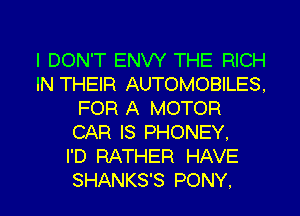 I DON'T ENW THE RICH
IN THEIR AUTOMOBILES.
FOR A MOTOR
CAR IS PHONEY.

I'D RATHER HAVE

SHANKS'S PONY. l