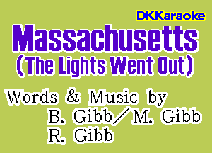 DKKaraoke

Massamunseitts
(The lights Went nut)

Words 82 Music by
B. Gibb M. Gibb
R. Gibb