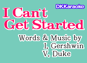 DKKaraoke

IE Cami It
Get Started

Words 8L Music by
I. Gershwin
V. Duke
