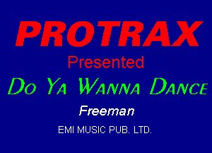 Do YA WA NNA DA NCE

Freeman
EMI MUSIC PUB. LTD.