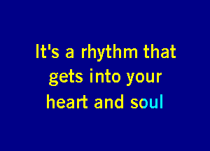 It's a rhythm that

gets into your
heart and soul