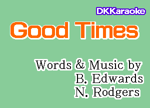 DKKaraoke

Words 8L Music by
B. Edwards
N. Rodgers