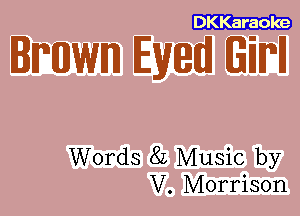DKKaraole

IMJWITD Eyed (EM

Words 82 Music by
V. Morrison