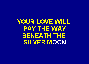 YOUR LOVE WILL
PAY THE WAY

BENEATH THE
SILVER MOON