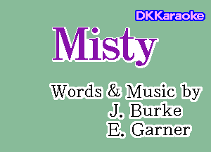 Misty

Words 82 Music by
J. Burke
E. Garner