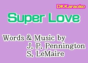 DKKaraoke

Words 8L Music by
J. P. Pennington
S. LeMaire