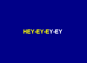 HEY-EY-EY-EY