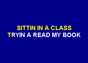 SITTIN IN A CLASS

TRYlN A READ MY BOOK
