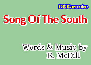 DKKaraoke

Song Of The South

Words 8L Music by
B. McDill