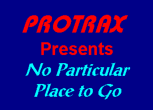 N0 Particular
Place to Go
