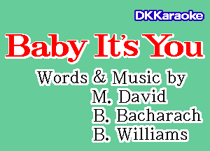 DKKaraoke

Baby MES You

Words 8L Music by
M. David
B. Bacharach
B. Williams
