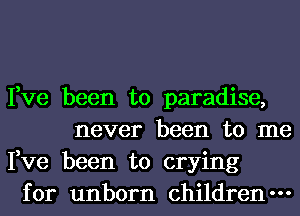 Fve been to paradise,
never been to me
Fve been to crying
for unborn children-