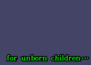 for unborn children