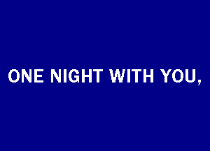 ONE NIGHT WITH YOU,
