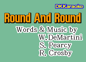 DKKaraoke

WWW

Words 8L Music by
W.DeMartini

S. Pearcy
R. Crosby