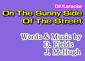 DKKaraoke
On The Sunny Side
Of The Street

m E1MIEEQT-E7
mln-

JLMEEmgih