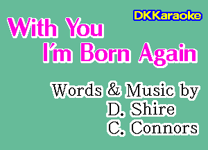 DKKaraoke

With You
I'm Born Again

Words 8L Music by
D. Shire
C. Connors