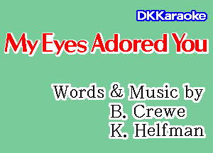DKKaraoke

My Eyes Adored You

Words 8L Music by
B. Crewe
K. Helfman