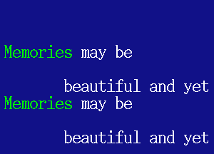 Memories may be

beautiful and yet
Memories may be

beautiful and yet